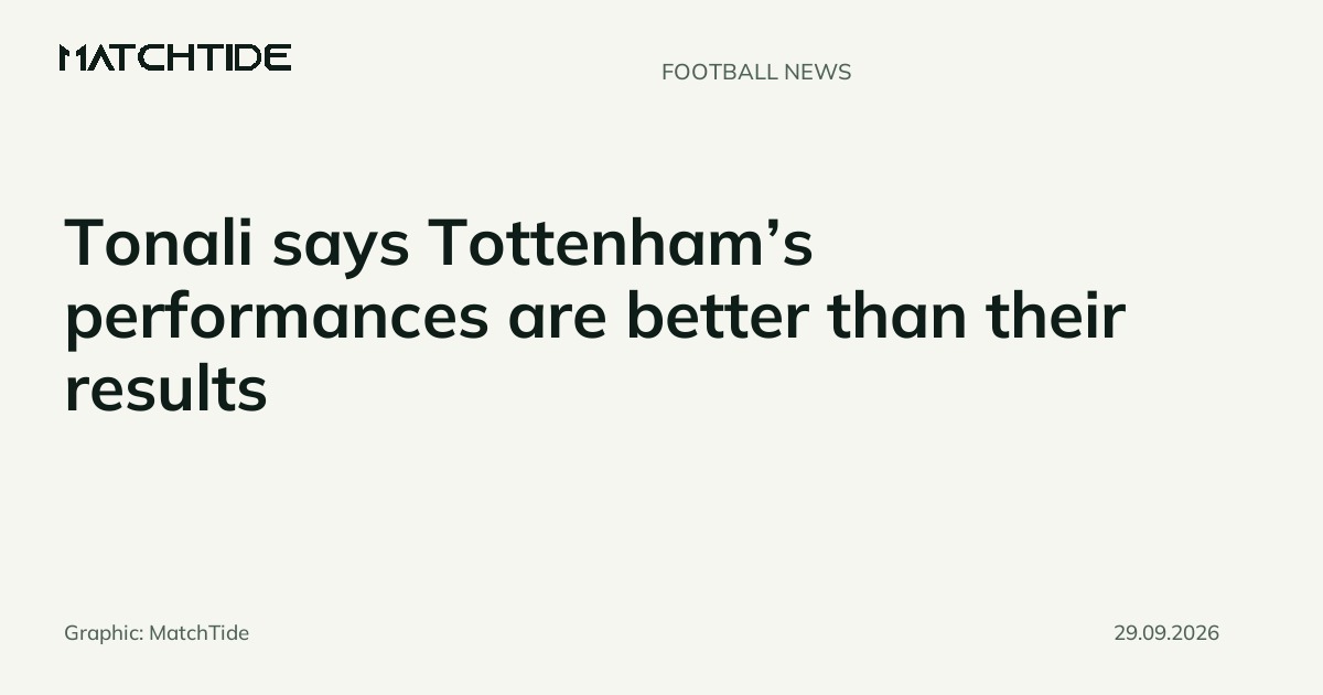 Tonali says Tottenham’s performances are better than their results